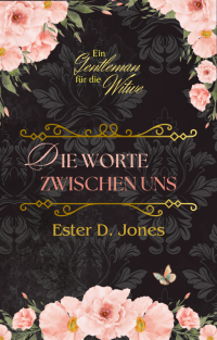 Die Worte zwischen uns (Ein Gentleman für die Witwe 1) Die Worte zwischen uns (Ein Gentleman für die Witwe 1)