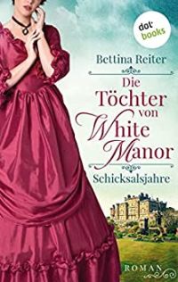 Die Töchter von White Manor 1 Schicksalsjahre Die Töchter von White Manor 1 Schicksalsjahre