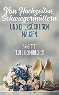 Von Hochzeiten, Schwiegermüttern und eifersüchtigen Mäusen