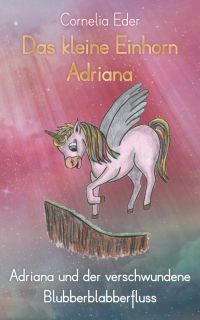 Das kleine Einhorn Adriana 2 Adriana und der verwunschene Blubberblabberfluss Das kleine Einhorn Adriana 2 Adriana und der verwunschene Blubberblabberfluss
