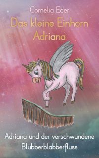 Das kleine Einhorn Adriana 2 Adriana und der verwunschene Blubberblabberfluss