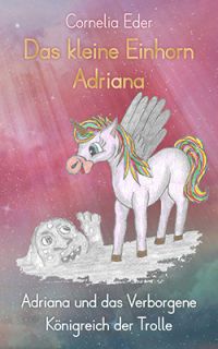 Das kleine Einhorn Adriana 6 Adriana und das verborgene Königreich der Trolle