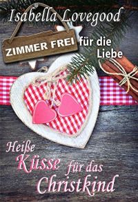 Heiße Küsse für das Christkind: Sinnlicher Liebesroman (Zimmer frei für die Liebe 1)