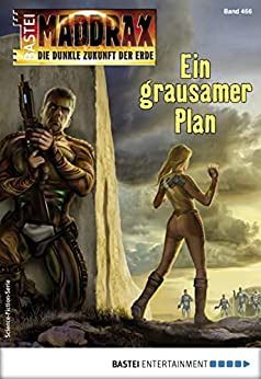 Maddrax 466 Ein grausamer Plan Maddrax 466 Ein grausamer Plan